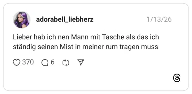 Lieber hab ich nen Mann mit Tasche als das ich ständig seinen Mist in meiner rum tragen muss