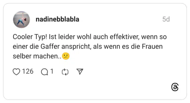 Cooler Typ! Ist leider wohl auch effektiver, wenn so einer die Gaffer anspricht, als wenn es die Frauen selber machen..😕