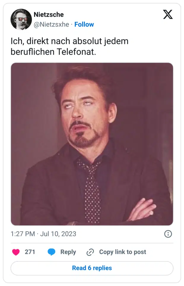 Ich, direkt nach absolut jedem beruflichen Telefonat.