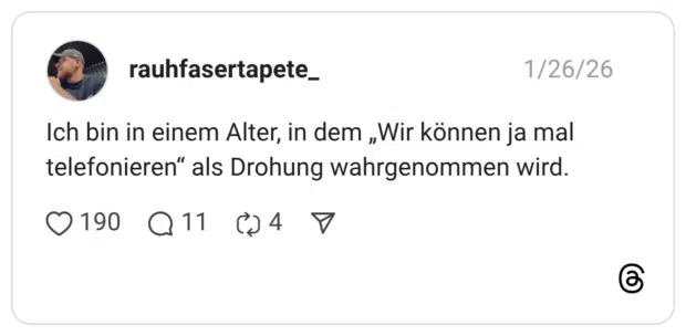Ich bin in einem Alter, in dem „Wir können ja mal telefonieren“ als Drohung wahrgenommen wird.
