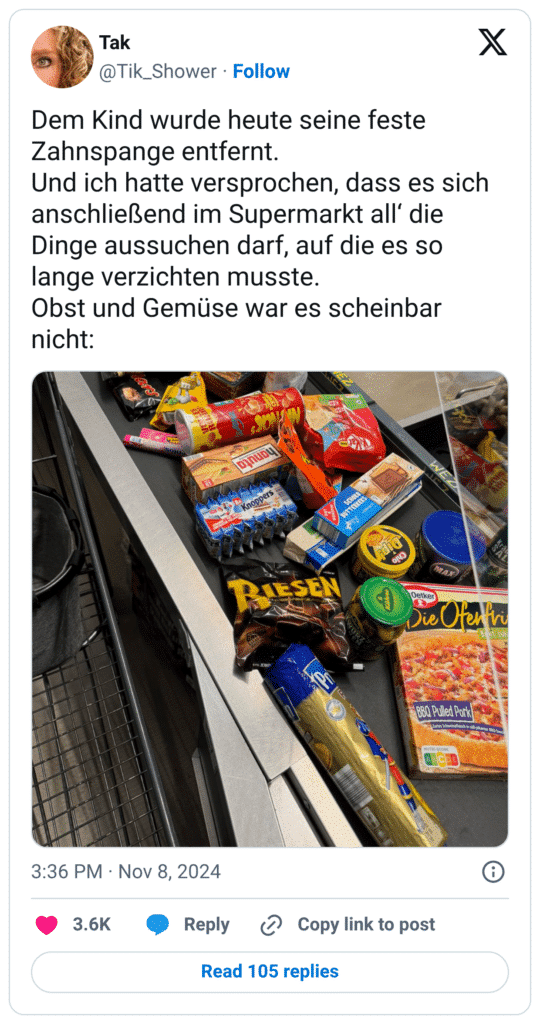 Dem Kind wurde heute seine feste Zahnspange entfernt. Und ich hatte versprochen, dass es sich anschließend im Supermarkt all‘ die Dinge aussuchen darf, auf die es so lange verzichten musste. Obst und Gemüse war es scheinbar nicht: