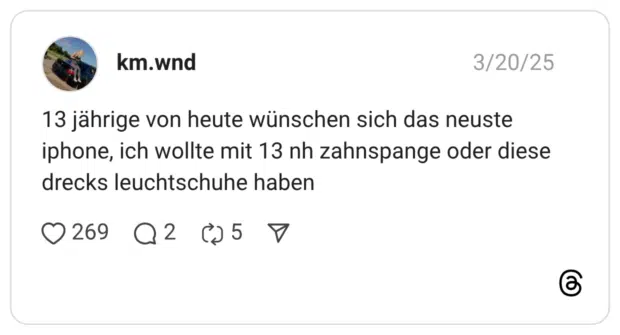 13 jährige von heute wünschen sich das neuste iphone, ich wollte mit 13 nh zahnspange oder diese drecks leuchtschuhe haben