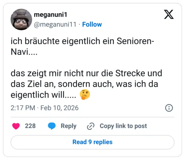 ich bräuchte eigentlich ein Senioren- Navi. das zeigt mir nicht nur die Strecke und das Ziel an, sondern auch, was ich da eigentlich will..