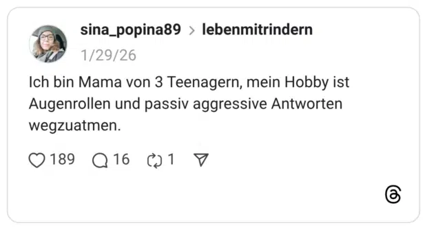 Ich bin Mama von 3 Teenagern, mein Hobby ist Augenrollen und passiv aggressive Antworten wegzuatmen.