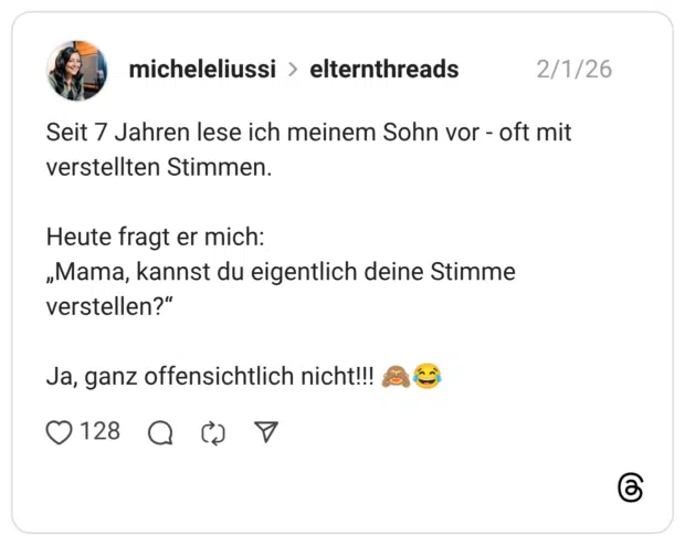 Seit 7 Jahren lese ich meinem Sohn vor - oft mit verstellten Stimmen. Heute fragt er mich: „Mama, kannst du eigentlich deine Stimme verstellen?" Ja, ganz offensichtlich nicht!!!