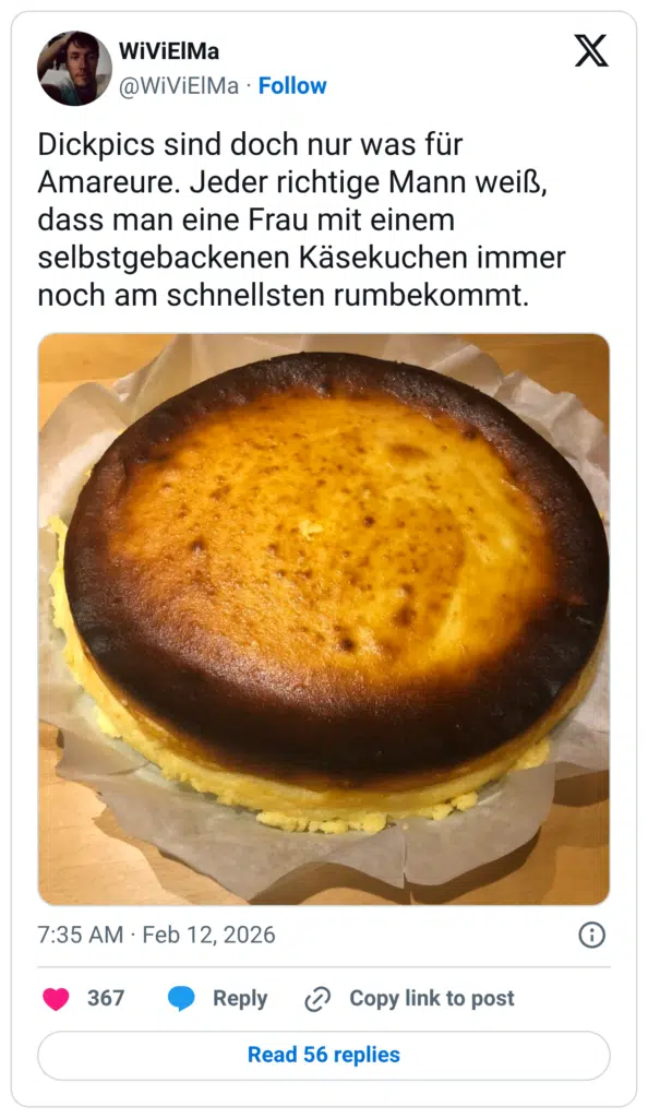 Dickpics sind doch nur was für Amareure. Jeder richtige Mann weiß, dass man eine Frau mit einem selbstgebackenen Käsekuchen immer noch am schnellsten rumbekommt.
