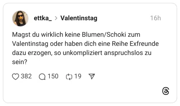 Magst du wirklich keine Blumen/Schoki zum Valentinstag oder haben dich eine Reihe Exfreunde dazu erzogen, so unkompliziert anspruchslos zu sein?