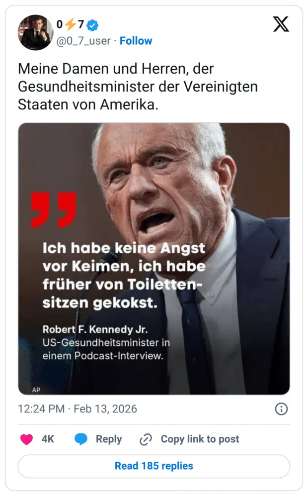 Meine Damen und Herren, der Gesundheitsminister der Vereinigten Staaten von Amerika. Ich habe keine Angst vor Keimen, ich habe früher von Toiletten- sitzen gekokst. Robert F. Kennedy Jr. US-Gesundheitsminister in einem Podcast-Interview.