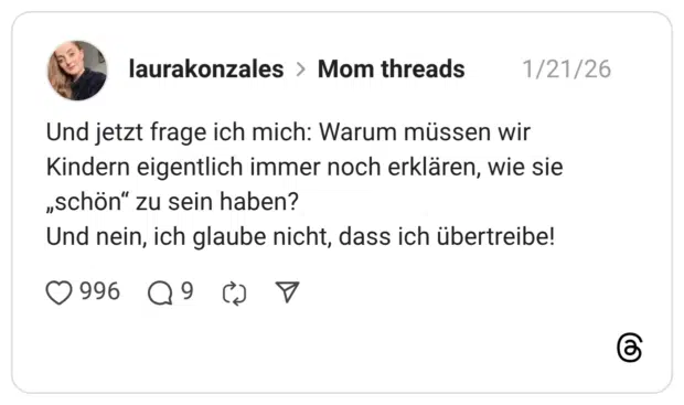 Und jetzt frage ich mich: Warum müssen wir Kindern eigentlich immer noch erklären, wie sie „schön" zu sein haben? Und nein, ich glaube nicht, dass ich übertreibe!