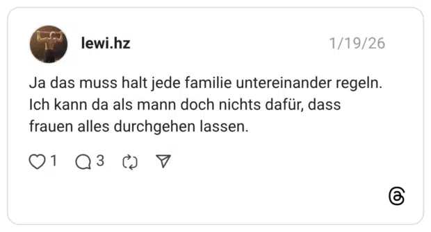 Ja das muss halt jede familie untereinander regeln. Ich kann da als mann doch nichts dafür, dass frauen alles durchgehen lassen.