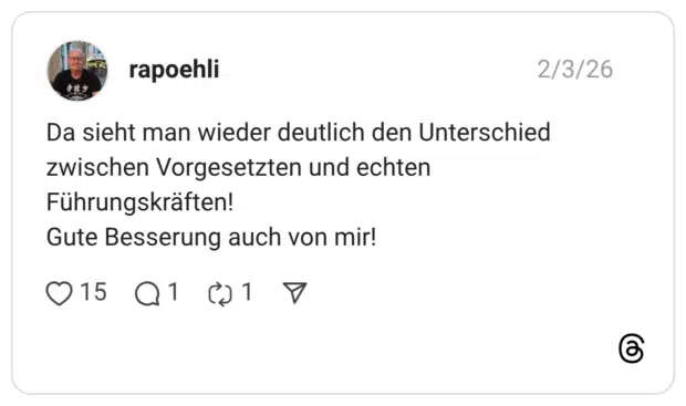 Da sieht man wieder deutlich den Unterschied zwischen Vorgesetzten und echten Führungskräften! Gute Besserung auch von mir!