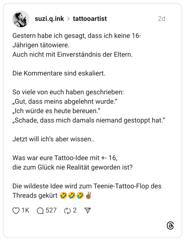 Gestern habe ich gesagt, dass ich keine 16-Jährigen tätowiere. Auch nicht mit Einverständnis der Eltern. Die Kommentare sind eskaliert. So viele von euch haben geschrieben: „Gut, dass meins abgelehnt wurde.“ „Ich würde es heute bereuen.“ „Schade, dass mich damals niemand gestoppt hat.“ Jetzt will ich’s aber wissen.. Was war eure Tattoo-Idee mit +- 16, die zum Glück nie Realität geworden ist? Die wildeste Idee wird zum Teenie-Tattoo-Flop des Threads gekürt 🤣🤣🤣✌🏽