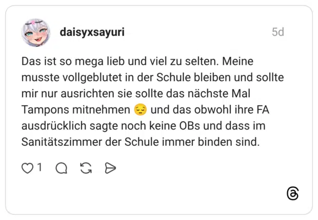 Das ist so mega lieb und viel zu selten. Meine musste vollgeblutet in der Schule bleiben und sollte mir nur ausrichten sie sollte das nächste Mal Tampons mitnehmen 😔 und das obwohl ihre FA ausdrücklich sagte noch keine OBs und dass im Sanitätszimmer der Schule immer binden sind.