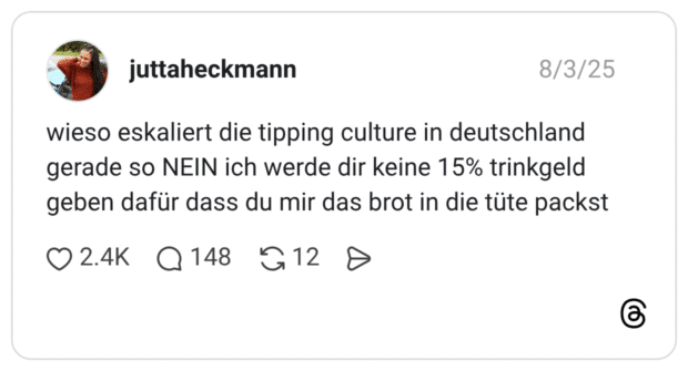 wieso eskaliert die tipping culture in deutschland gerade so NEIN ich werde dir keine 15% trinkgeld geben dafür dass du mir das brot in die tüte packst
