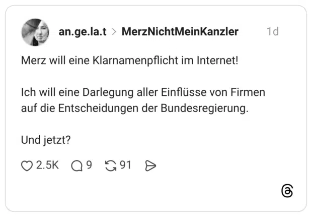 Merz will eine Klarnamenpflicht im Internet! Ich will eine Darlegung aller Einflüsse von Firmen auf die Entscheidungen der Bundesregierung. Und jetzt
