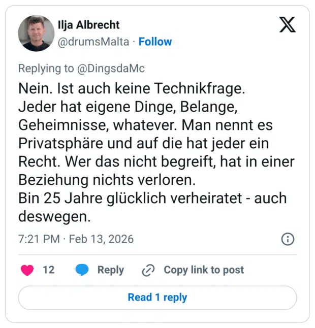 Nein. Ist auch keine Technikfrage. Jeder hat eigene Dinge, Belange, Geheimnisse, whatever. Man nennt es Privatsphäre und auf die hat jeder ein Recht. Wer das nicht begreift, hat in einer Beziehung nichts verloren. Bin 25 Jahre glücklich verheiratet - auch deswegen.