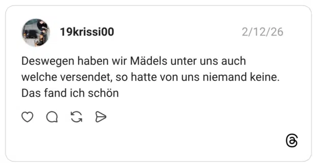 Deswegen haben wir Mädels unter uns auch welche versendet, so hatte von uns niemand keine. Das fand ich schön