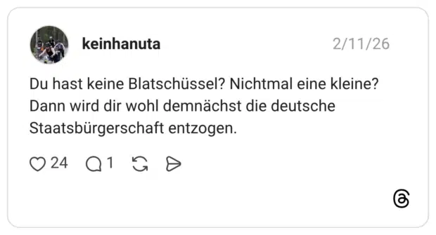 Du hast keine Blatschüssel? Nichtmal eine kleine? Dann wird dir wohl demnächst die deutsche Staatsbürgerschaft entzogen.