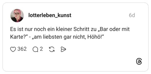Es ist nur noch ein kleiner Schritt zu „Bar oder mit Karte?“ - „am liebsten gar nicht, Höhö!“