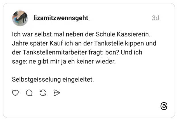 Ich war selbst mal neben der Schule Kassiererin. Jahre später Kauf ich an der Tankstelle kippen und der Tankstellenmitarbeiter fragt: bon? Und ich sage: ne gibt mir ja eh keiner wieder. Selbstgeisselung eingeleitet.