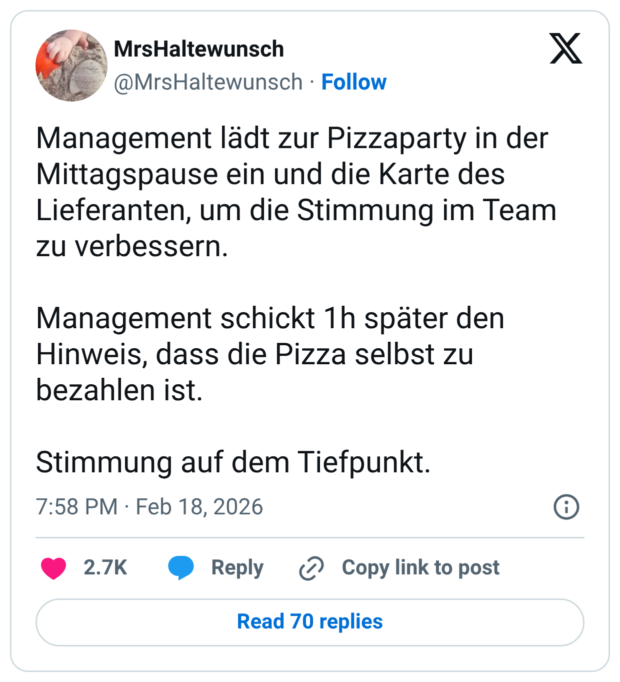 Management lädt zur Pizzaparty in der Mittagspause ein und die Karte des Lieferanten, um die Stimmung im Team zu verbessern. Management schickt 1h später den Hinweis, dass die Pizza selbst zu bezahlen ist. Stimmung auf dem Tiefpunkt.