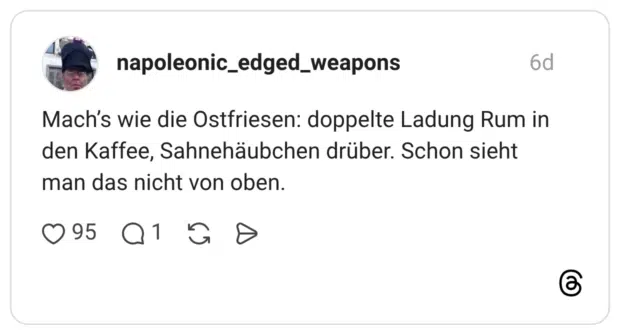 Mach's wie die Ostfriesen: doppelte Ladung Rum in den Kaffee, Sahnehäubchen drüber. Schon sieht man das nicht von oben.