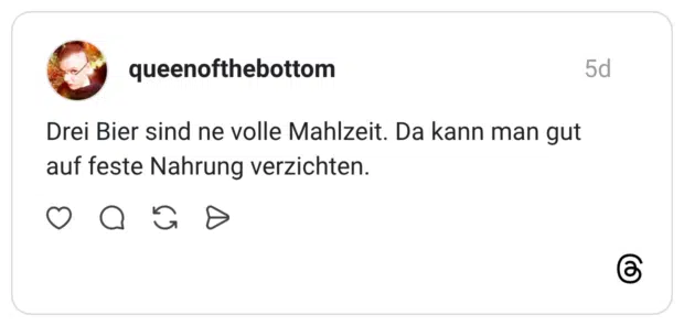 Drei Bier sind ne volle Mahlzeit. Da kann man gut auf feste Nahrung verzichten.