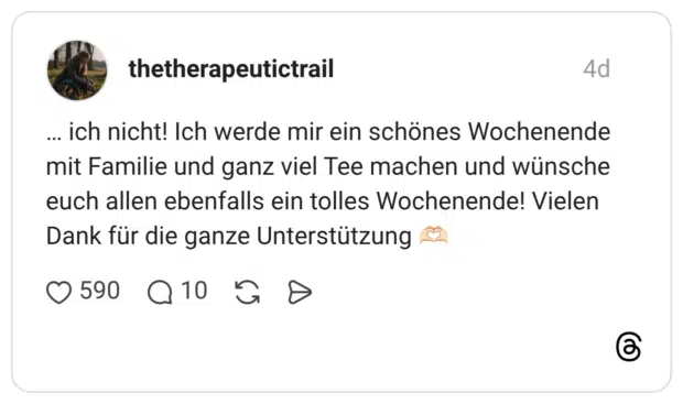 thetherapeutictrail 4 Tage … ich nicht! Ich werde mir ein schönes Wochenende mit Familie und ganz viel Tee machen und wünsche euch allen ebenfalls ein tolles Wochenende! Vielen Dank für die ganze Unterstützung 🫶🏻 3 / 3