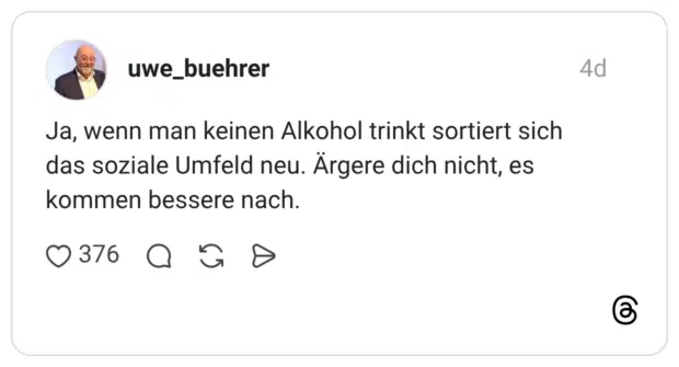 Ja, wenn man keinen Alkohol trinkt sortiert sich das soziale Umfeld neu. Ärgere dich nicht, es kommen bessere nach.