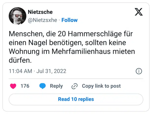 Menschen, die 20 Hammerschläge für einen Nagel benötigen, sollten keine Wohnung im Mehrfamilienhaus mieten dürfen.