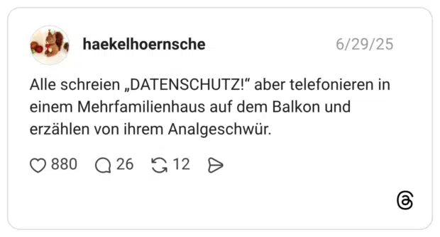 Alle schreien „DATENSCHUTZ!“ aber telefonieren in einem Mehrfamilienhaus auf dem Balkon und erzählen von ihrem Analgeschwür.