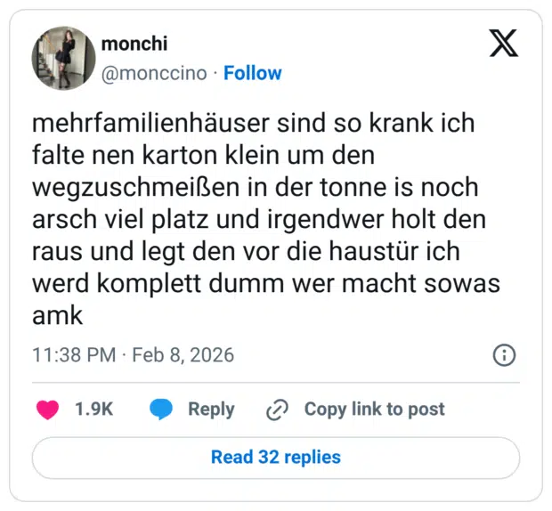 mehrfamilienhäuser sind so krank ich falte nen karton klein um den wegzuschmeißen in der tonne is noch arsch viel platz und irgendwer holt den raus und legt den vor die haustür ich werd komplett dumm wer macht sowas amk