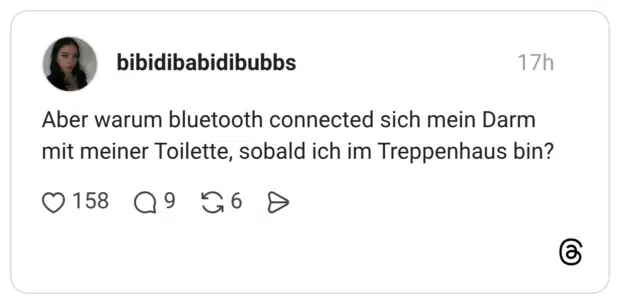 Aber warum bluetooth connected sich mein Darm mit meiner Toilette, sobald ich im Treppenhaus bin?