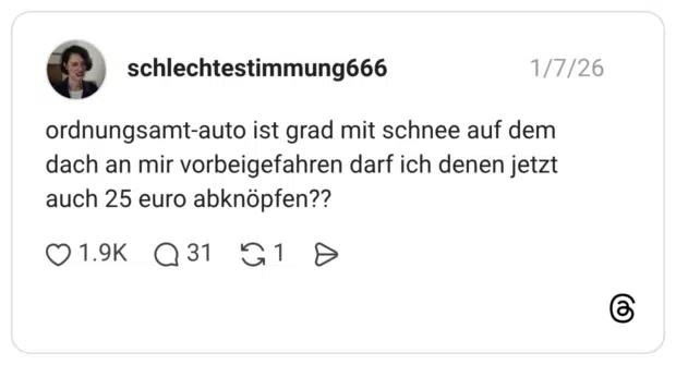 ordnungsamt-auto ist grad mit schnee auf dem dach an mir vorbeigefahren darf ich denen jetzt auch 25 euro abknöpfen??