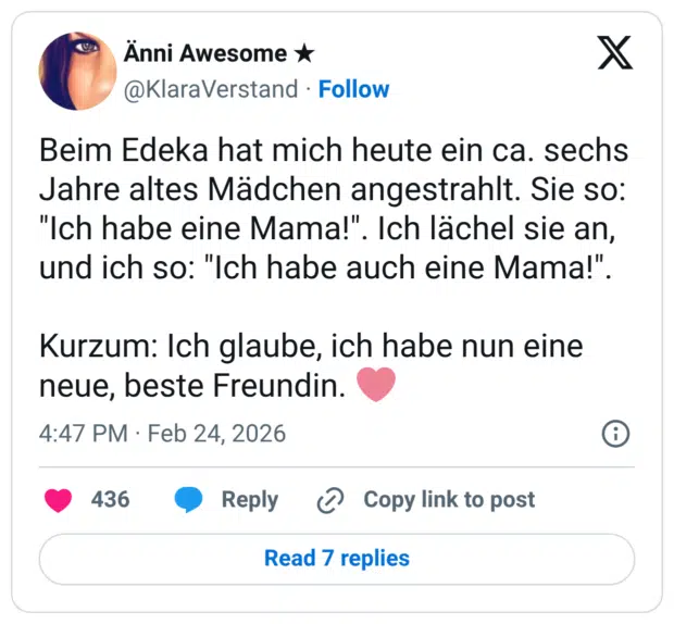Beim Edeka hat mich heute ein ca. sechs Jahre altes Mädchen angestrahlt. Sie so: "Ich habe eine Mama!". Ich lächel sie an, und ich so: "Ich habe auch eine Mama!". Kurzum: Ich glaube, ich habe nun eine neue, beste Freundin. 🩷