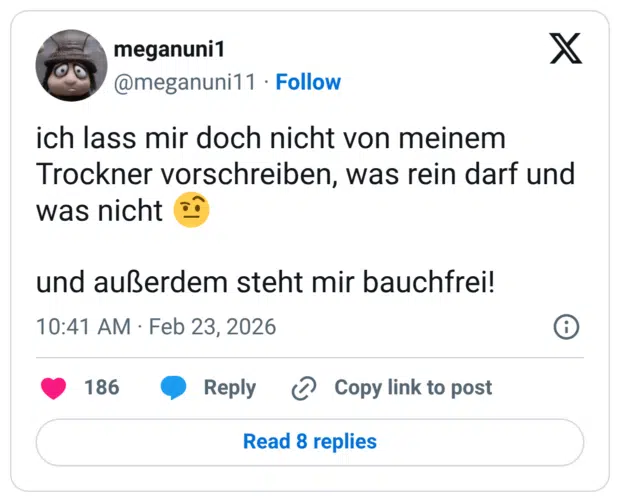 ich lass mir doch nicht von meinem Trockner vorschreiben, was rein darf und was nicht 🤨 und außerdem steht mir bauchfrei!