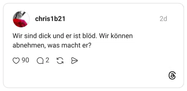 Wir sind dick und er ist blöd. Wir können abnehmen, was macht er?