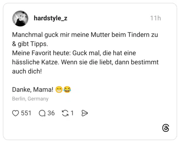 Manchmal guck mir meine Mutter beim Tindern zu & gibt Tipps. Meine Favorit heute: Guck mal, die hat eine hässliche Katze. Wenn sie die liebt, dann bestimmt auch dich! Danke, Mama! 😁😂