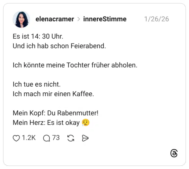 Es ist 14: 30 Uhr. Und ich hab schon Feierabend. Ich könnte meine Tochter früher abholen. Ich tue es nicht. Ich mach mir einen Kaffee. Mein Kopf: Du Rabenmutter! Mein Herz: Es ist okay 😮‍💨