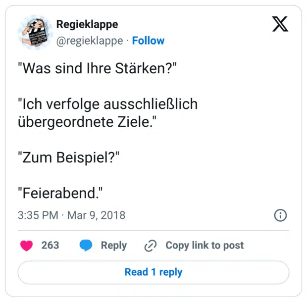 "Was sind Ihre Stärken?" "Ich verfolge ausschließlich übergeordnete Ziele." "Zum Beispiel?" "Feierabend."