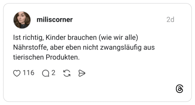 Ist richtig, Kinder brauchen (wie wir alle) Nährstoffe, aber eben nicht zwangsläufig aus tierischen Produkten.