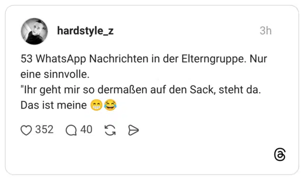 53 WhatsApp Nachrichten in der Elterngruppe. Nur eine sinnvolle. "Ihr geht mir so dermaßen auf den Sack, steht da. Das ist meine 😁😂