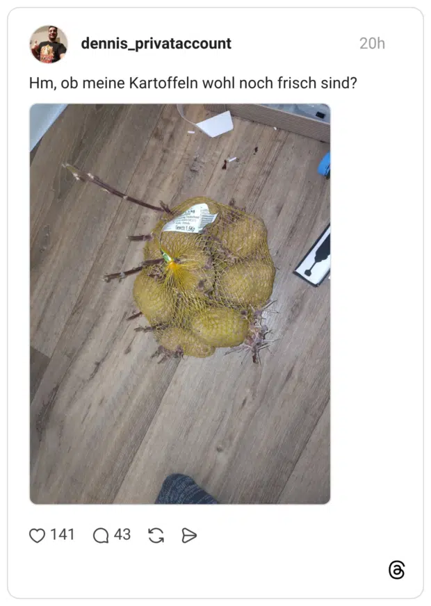 Hm, ob meine Kartoffeln wohl noch frisch sind?
