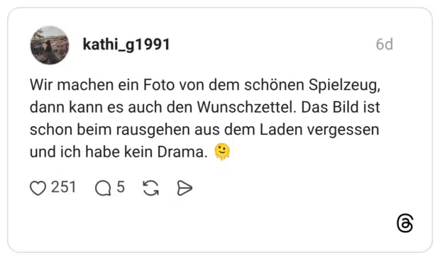 Wir machen ein Foto von dem schönen Spielzeug, dann kann es auch den Wunschzettel. Das Bild ist schon beim rausgehen aus dem Laden vergessen und ich habe kein Drama. 🫠