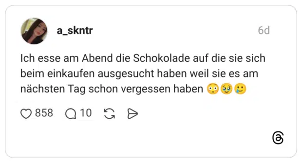 a_skntr 6 Tage Ich esse am Abend die Schokolade auf die sie sich beim einkaufen ausgesucht haben weil sie es am nächsten Tag schon vergessen haben 😳🥹🥲