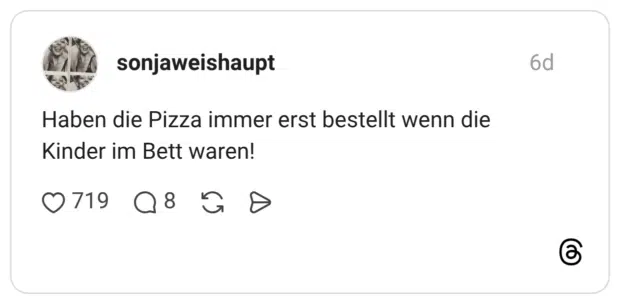 Haben die Pizza immer erst bestellt wenn die Kinder im Bett waren!
