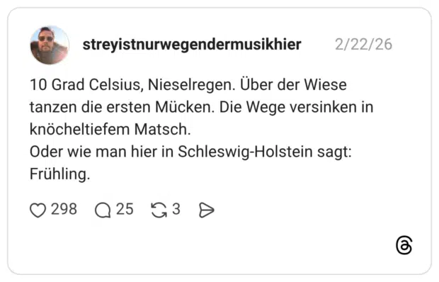 10 Grad Celsius, Nieselregen. Über der Wiese tanzen die ersten Mücken. Die Wege versinken in knöcheltiefem Matsch. Oder wie man hier in Schleswig-Holstein sagt: Frühling.