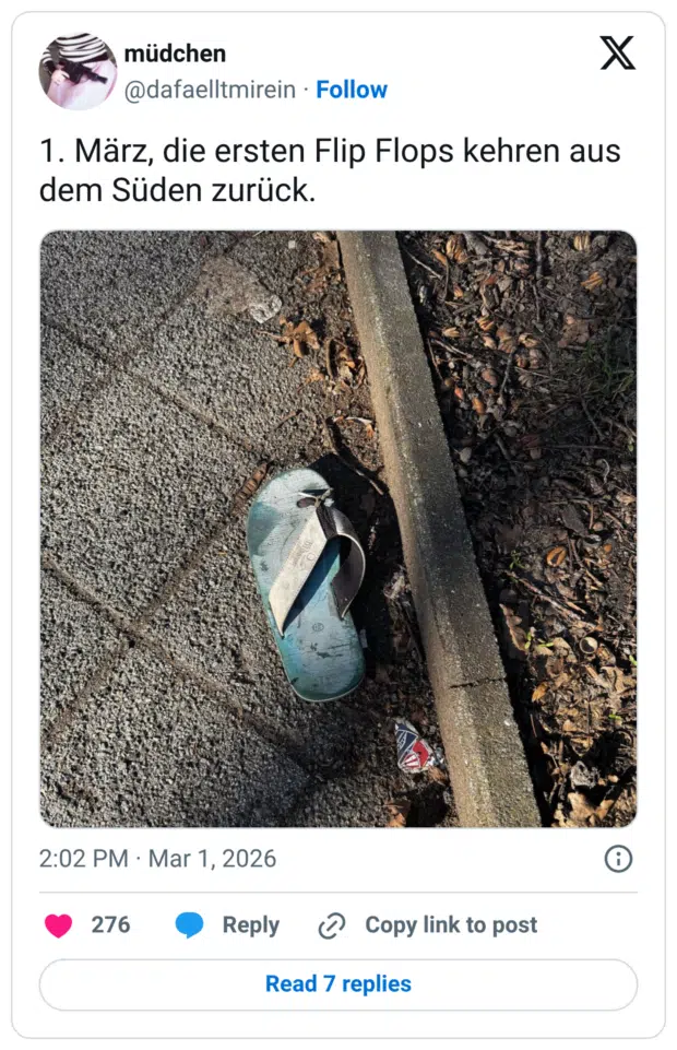 1. März, die ersten Flip Flops kehren aus dem Süden zurück.