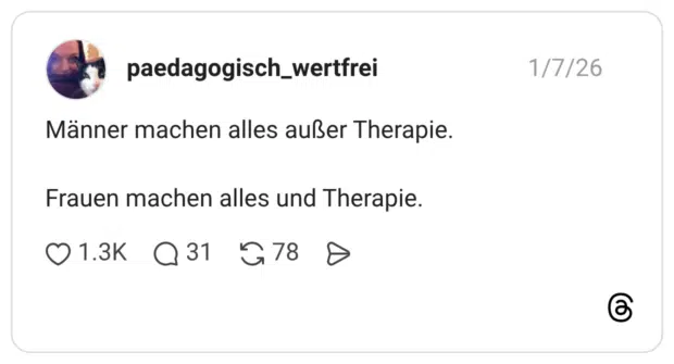 Männer machen alles außer Therapie. Frauen machen alles und Therapie.