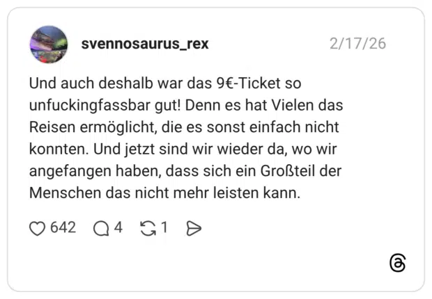 Und auch deshalb war das 9€-Ticket so unfuckingfassbar gut! Denn es hat Vielen das Reisen ermöglicht, die es sonst einfach nicht konnten. Und jetzt sind wir wieder da, wo wir angefangen haben, dass sich ein Großteil der Menschen das nicht mehr leisten kann.